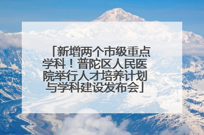 新增两个市级重点学科！普陀区人民医院举行人才培养计划与学科建设发布会
