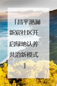 昌平滟澜新宸社区开启绿地认养共治新模式