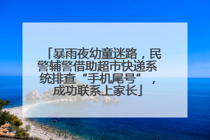 暴雨夜幼童迷路，民警辅警借助超市快递系统排查“手机尾号”，成功联系上家长