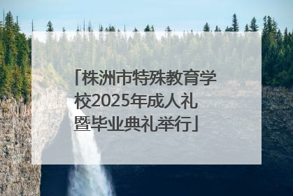 株洲市特殊教育学校2025年成人礼暨毕业典礼举行