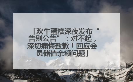 欢牛蛋糕深夜发布“告别公告”：对不起，深切痛悔致歉！回应会员储值余额问题
