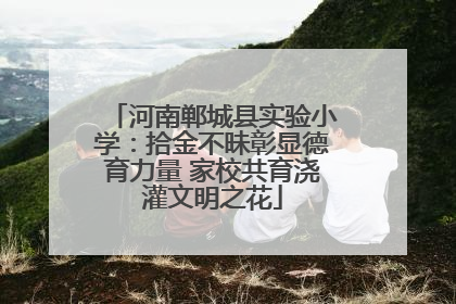 河南郸城县实验小学：拾金不昧彰显德育力量 家校共育浇灌文明之花
