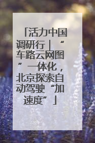 活力中国调研行｜“车路云网图”一体化，北京探索自动驾驶“加速度”