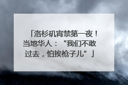 洛杉矶宵禁第一夜！当地华人：“我们不敢过去，怕挨枪子儿”