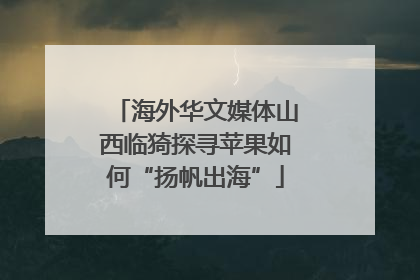 海外华文媒体山西临猗探寻苹果如何“扬帆出海”