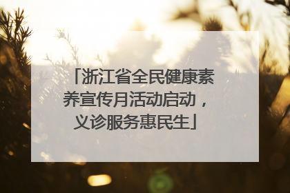 浙江省全民健康素养宣传月活动启动，义诊服务惠民生