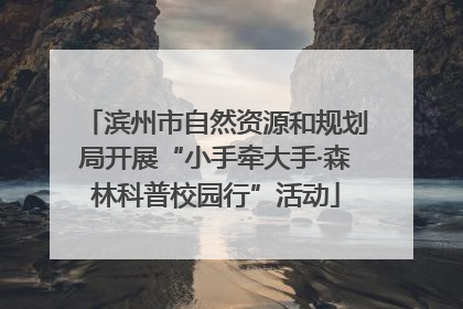 滨州市自然资源和规划局开展“小手牵大手·森林科普校园行”活动