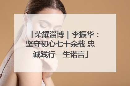 荣耀淄博｜李振华：坚守初心七十余载 忠诚践行一生诺言