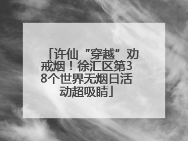 许仙“穿越”劝戒烟！徐汇区第38个世界无烟日活动超吸睛