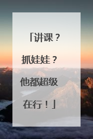 讲课？抓娃娃？他都超级在行！