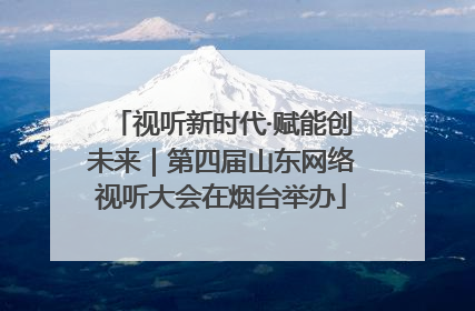 视听新时代·赋能创未来｜第四届山东网络视听大会在烟台举办