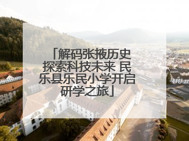 解码张掖历史 探索科技未来 民乐县乐民小学开启研学之旅