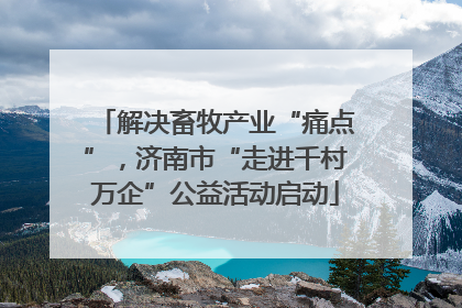 解决畜牧产业“痛点”，济南市“走进千村万企”公益活动启动