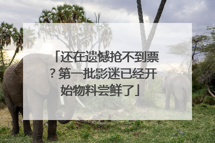 还在遗憾抢不到票？第一批影迷已经开始物料尝鲜了