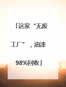 这家“无废工厂”，油漆98%回收