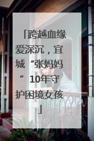 跨越血缘爱深沉，宜城“张妈妈”10年守护困境女孩