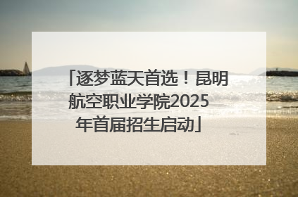 逐梦蓝天首选！昆明航空职业学院2025年首届招生启动