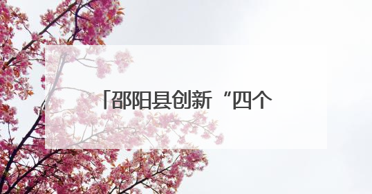 邵阳县创新“四个一”工作法 推动代表工作高质量发展
