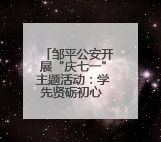 邹平公安开展“庆七一”主题活动：学先贤砺初心 以实干担当护航新征程