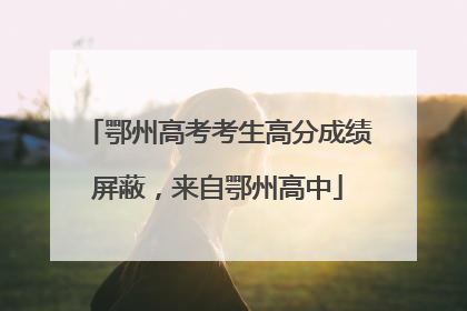 鄂州高考考生高分成绩屏蔽，来自鄂州高中