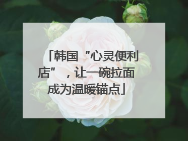 韩国“心灵便利店”，让一碗拉面成为温暖锚点