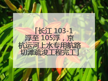 长江 103-1浮至 105浮，京杭运河上水专用航路切滩疏浚工程完工