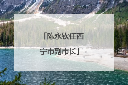 陈永钦任西宁市副市长