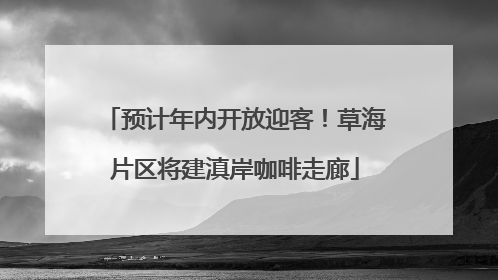 预计年内开放迎客！草海片区将建滇岸咖啡走廊