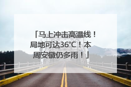 马上冲击高温线！局地可达36℃！本周安徽仍多雨！