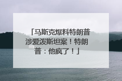 马斯克爆料特朗普涉爱泼斯坦案！特朗普：他疯了！