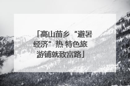 高山苗乡“避暑经济”热 特色旅游铺就致富路