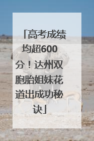 高考成绩均超600分！达州双胞胎姐妹花道出成功秘诀