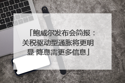 鲍威尔发布会简报：关税驱动型通胀将更明显 降息需更多信息