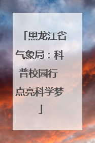 黑龙江省气象局：科普校园行 点亮科学梦