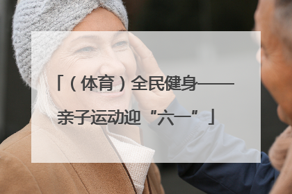 （体育）全民健身——亲子运动迎“六一”