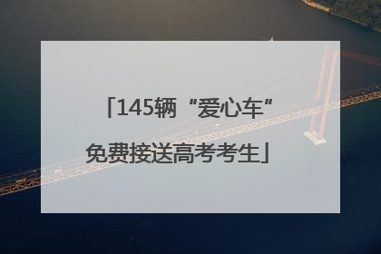 145辆“爱心车”免费接送高考考生
