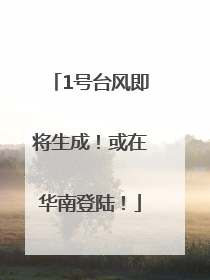 1号台风即将生成！或在华南登陆！