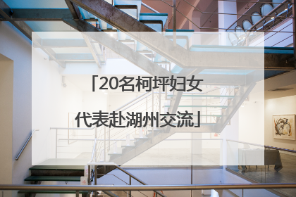 20名柯坪妇女代表赴湖州交流