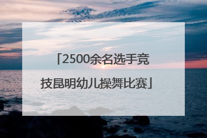 2500余名选手竞技昆明幼儿操舞比赛