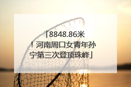 8848.86米！河南周口女青年孙宁第三次登顶珠峰