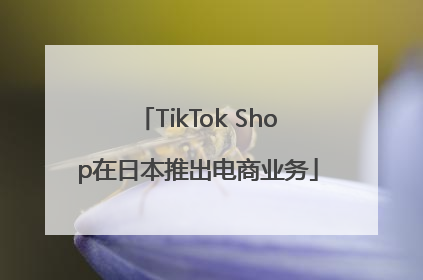 TikTok Shop在日本推出电商业务
