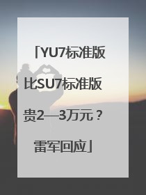 YU7标准版比SU7标准版贵2—3万元？雷军回应